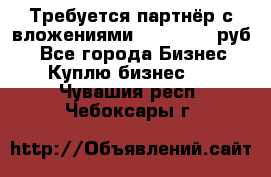 Требуется партнёр с вложениями 10.000.000 руб. - Все города Бизнес » Куплю бизнес   . Чувашия респ.,Чебоксары г.